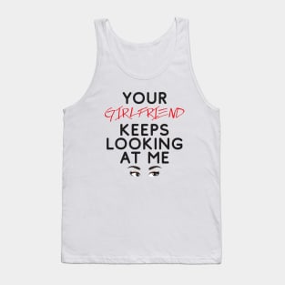 Your girlfriend keeps looking at me - A cheeky quote design to tease people around you! Available in T shirts, stickers, stationary and more! Tank Top